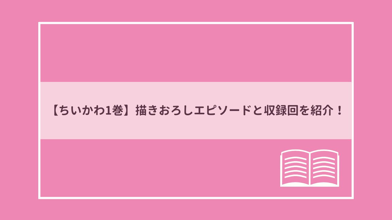 ちいかわ1巻の書き下ろしエピソードと収録回を紹介