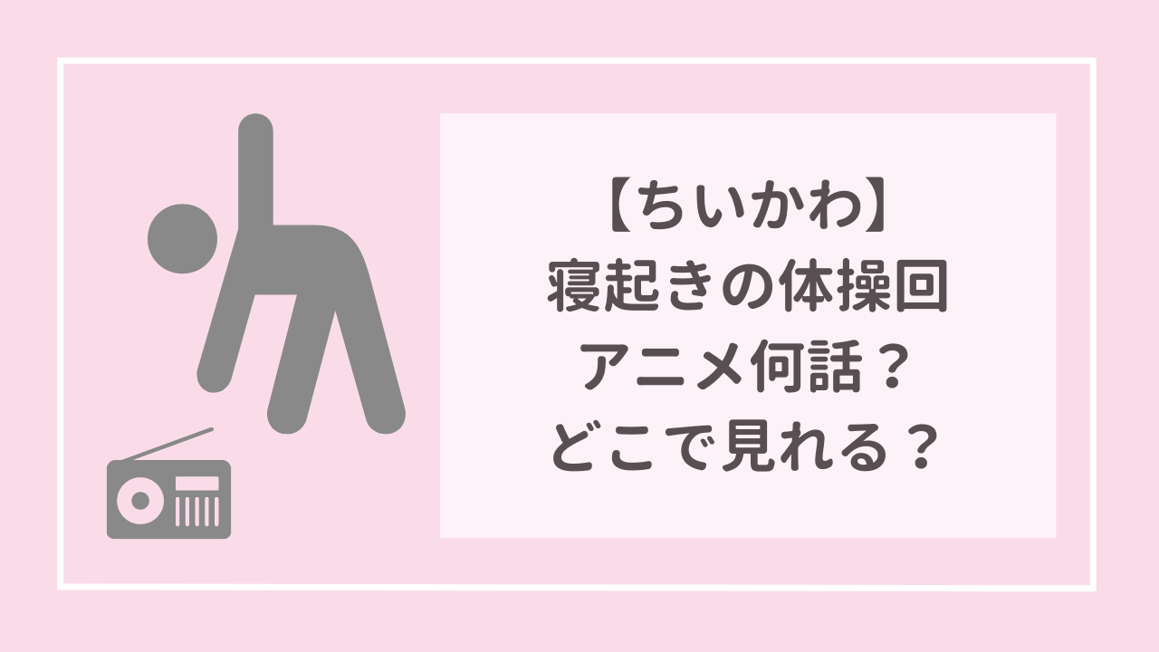 ちいかわ　ちいかわの体操回はアニメ何話？　どこで見れる？