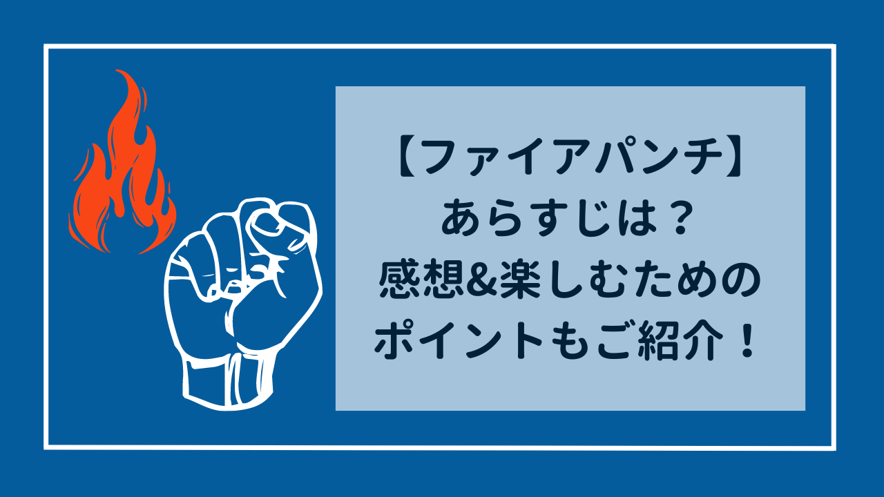 ファイアパンチ　あらすじ・感想・楽しむためのポイントを紹介！