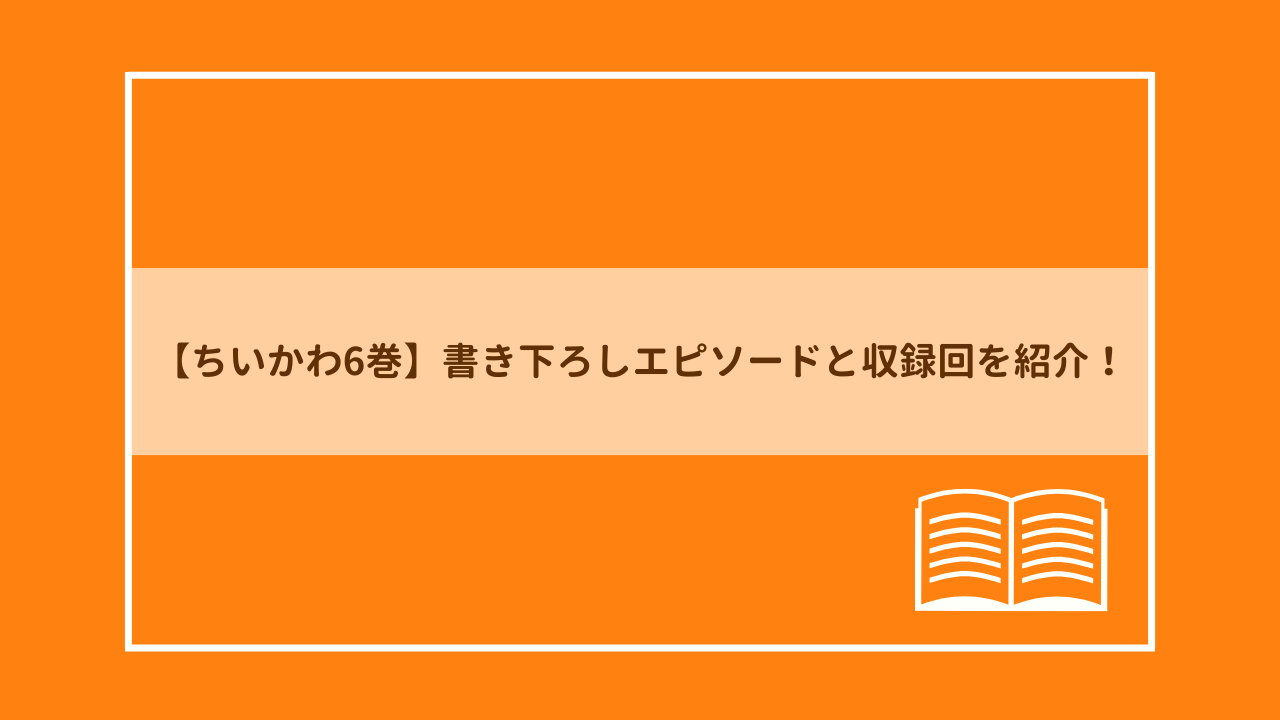 ちいかわ6巻　書き下ろしエピソードと収録回を紹介！