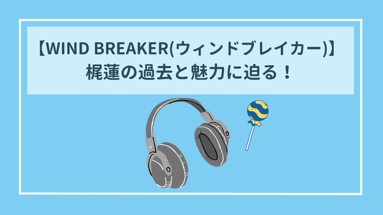 WIND BREAKER(ウィンドブレイカー)】2年の級長・梶蓮の過去と魅力に