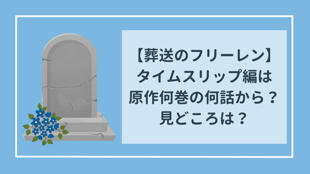 葬送のフリーレン　タイムスリップ編は原作何巻の何話から？見どころは？