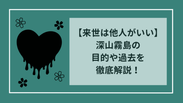 【来世は他人がいい】深山霧島の目的や過去を徹底解説！