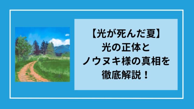 【光が死んだ夏】光の正体とノウヌキ様の真相を徹底解説！(最新版)